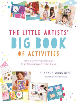 cover image of The Little Artists' Big Book of Activities: 60 Fun and Creative Projects to Explore Color, Patterns, Shapes, Art History and More